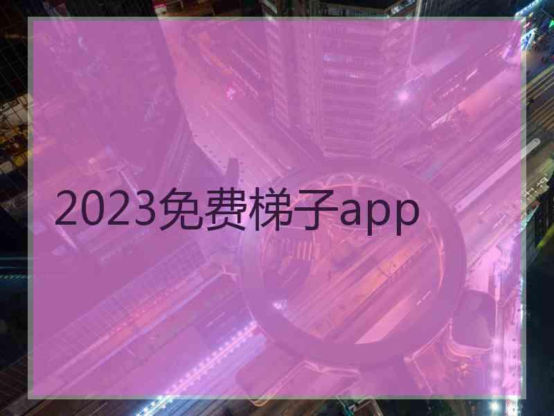 2023免费梯子app