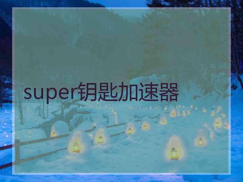 super钥匙加速器