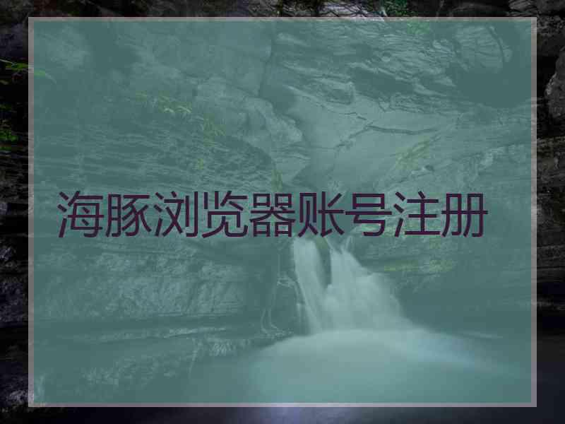 海豚浏览器账号注册