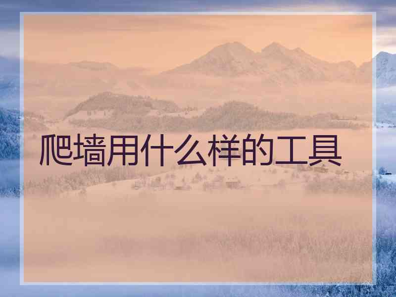 爬墙用什么样的工具