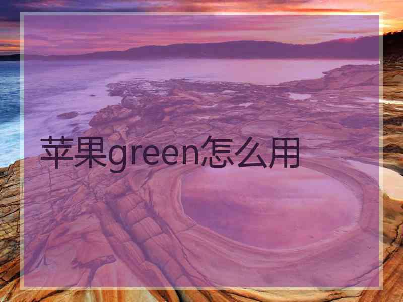 苹果green怎么用