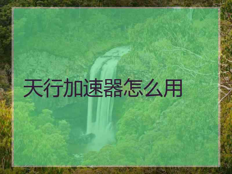 天行加速器怎么用