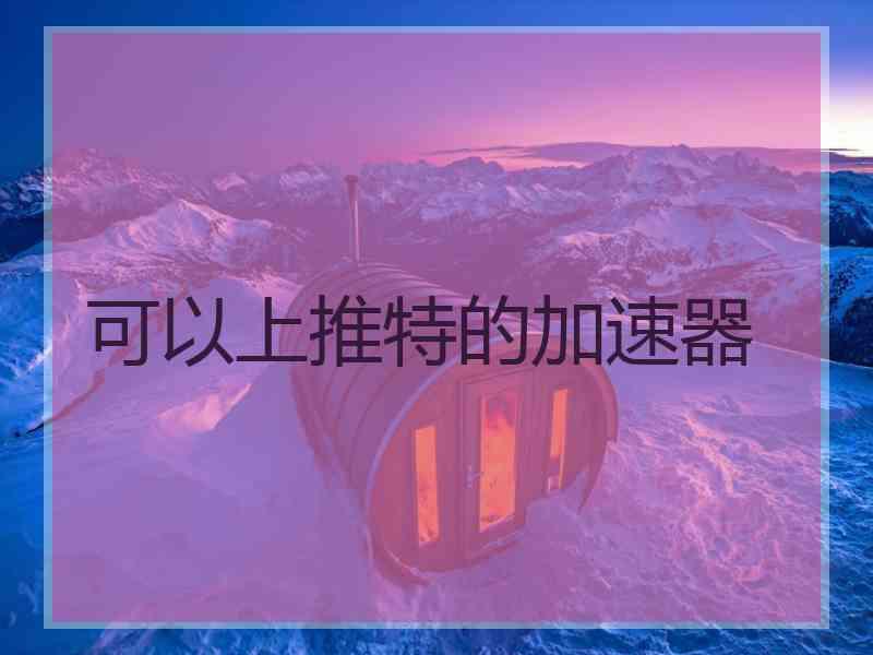 可以上推特的加速器