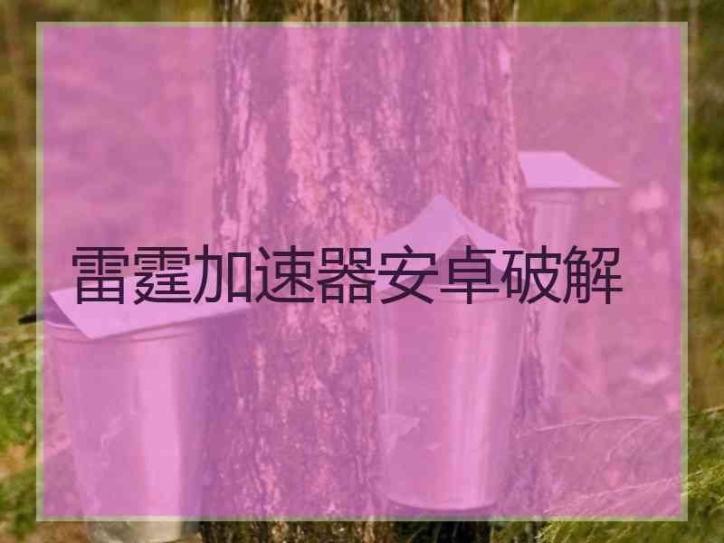 雷霆加速器安卓破解