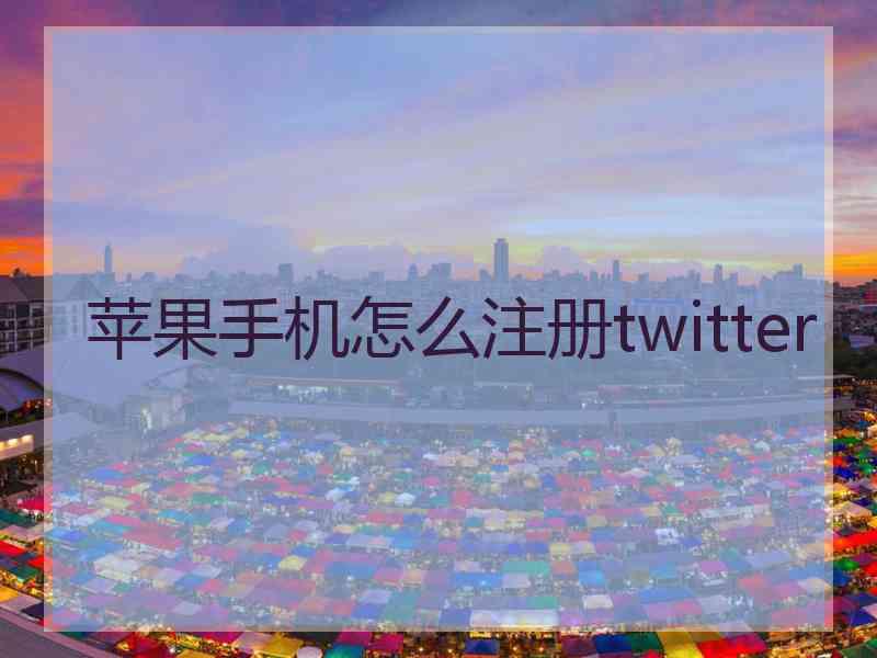 苹果手机怎么注册twitter