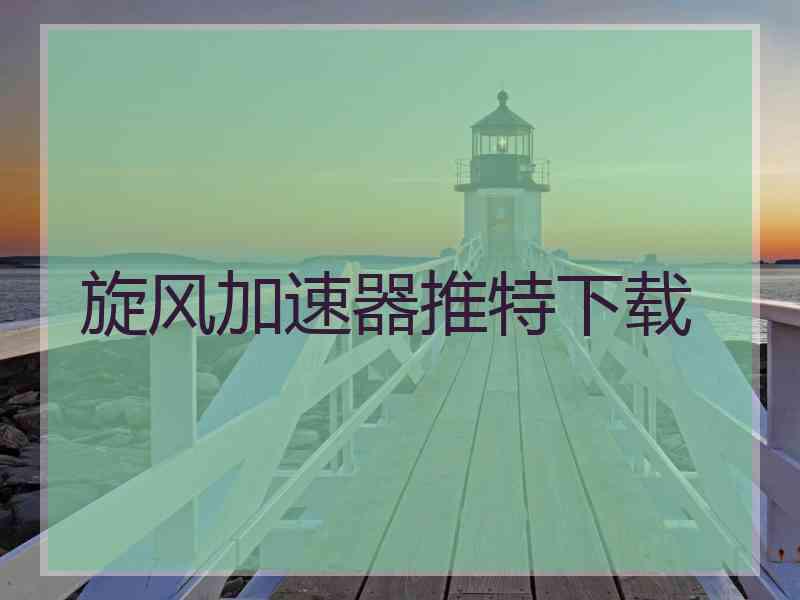 旋风加速器推特下载