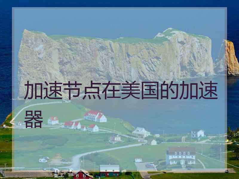 加速节点在美国的加速器