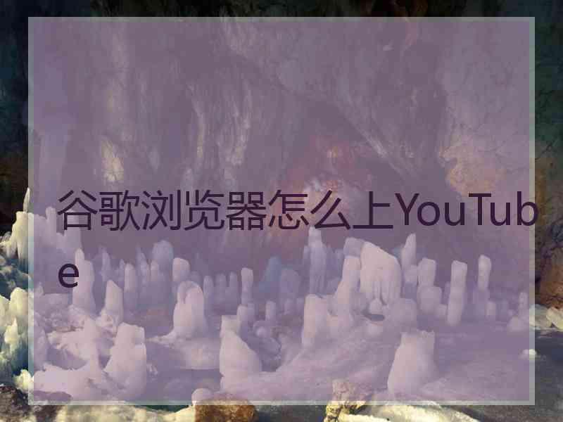 谷歌浏览器怎么上YouTube