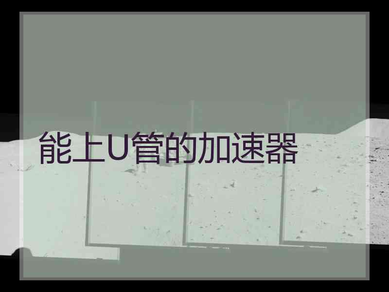 能上U管的加速器