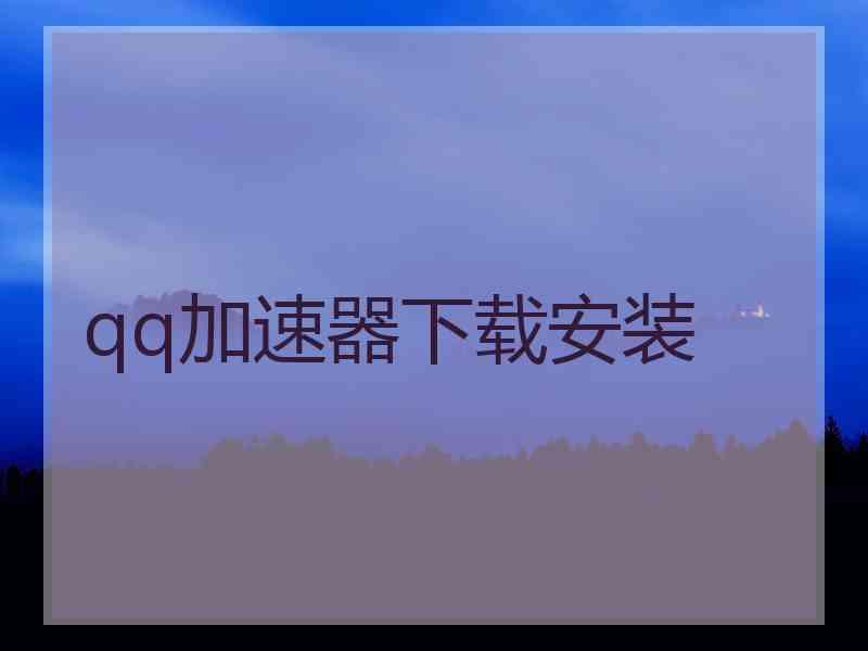 qq加速器下载安装