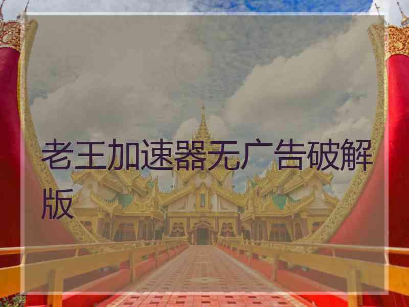 老王加速器无广告破解版