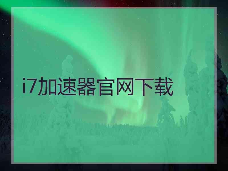 i7加速器官网下载