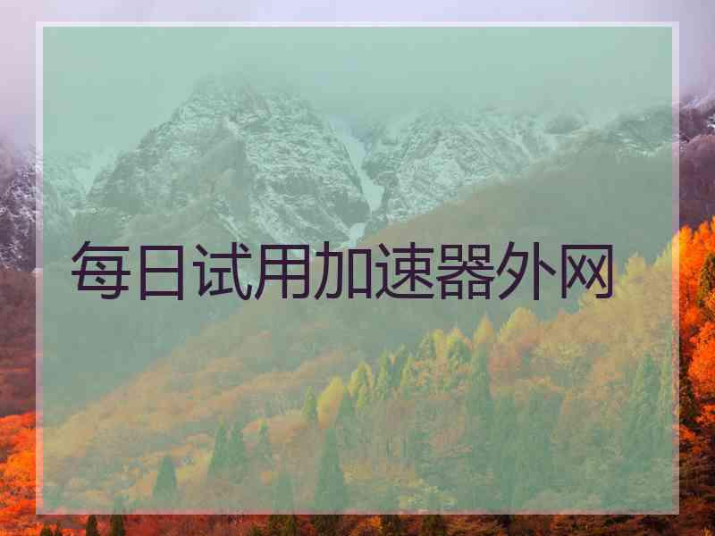 每日试用加速器外网