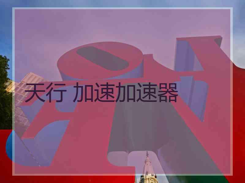 天行 加速加速器
