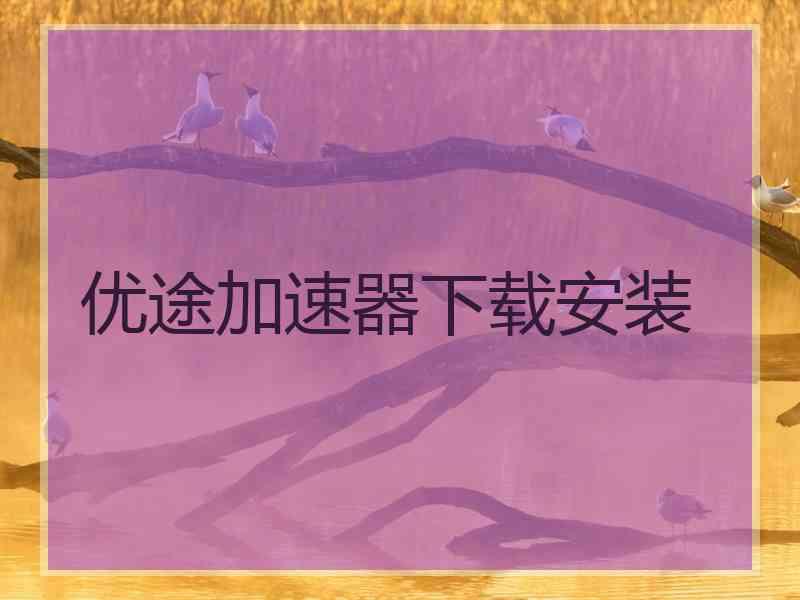 优途加速器下载安装