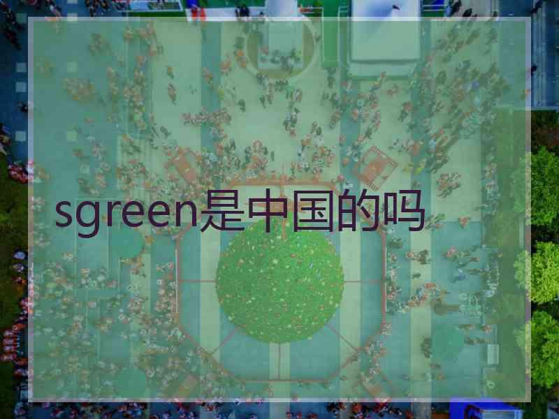 sgreen是中国的吗