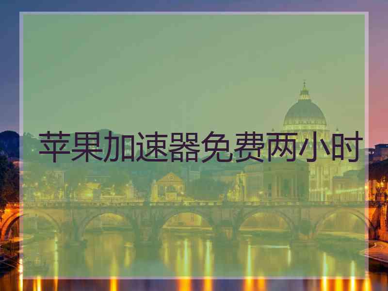 苹果加速器免费两小时