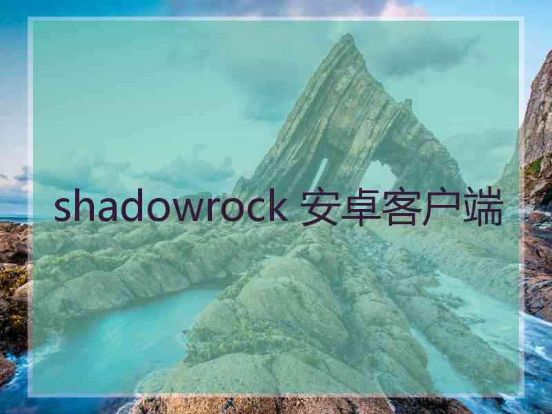 shadowrock 安卓客户端