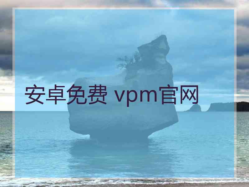 安卓免费 vpm官网