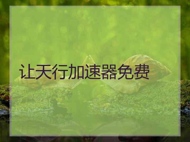 让天行加速器免费