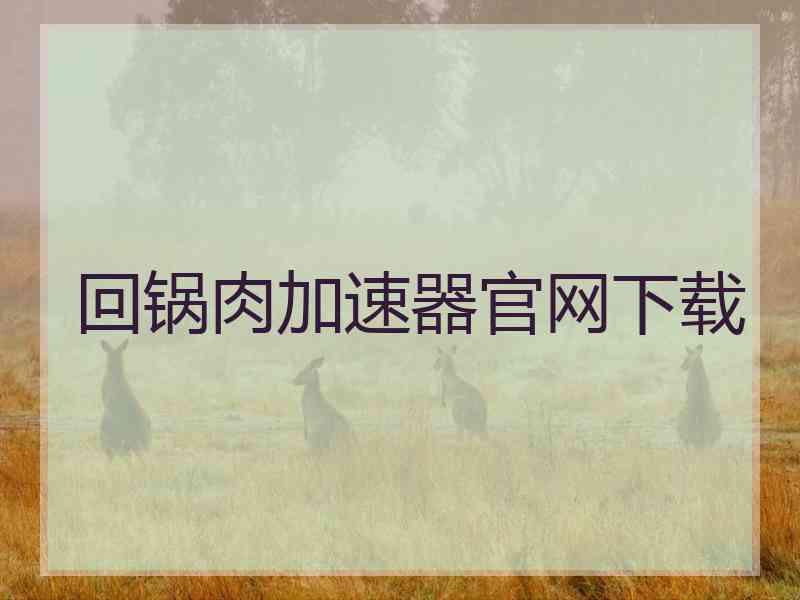 回锅肉加速器官网下载