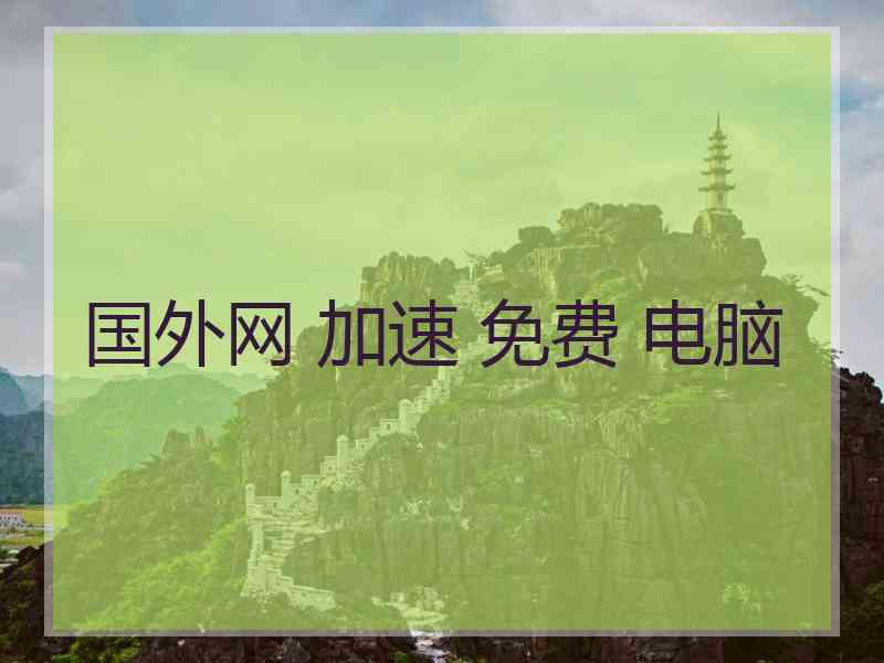 国外网 加速 免费 电脑