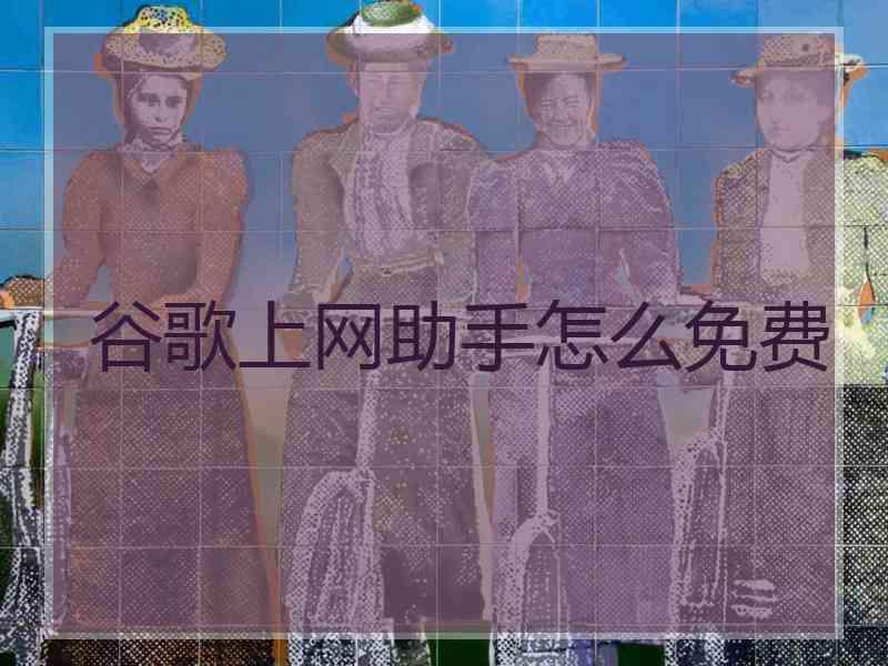 谷歌上网助手怎么免费