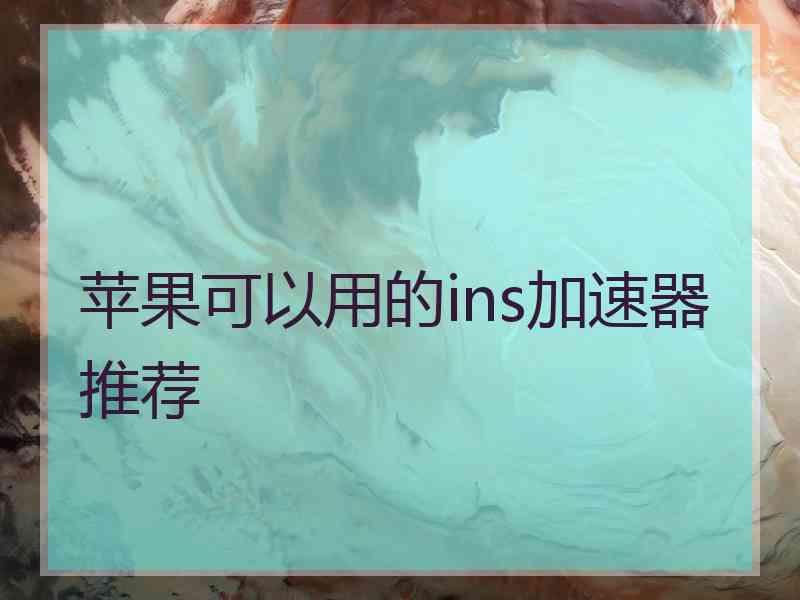 苹果可以用的ins加速器推荐