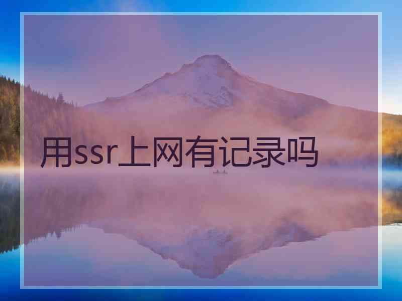 用ssr上网有记录吗