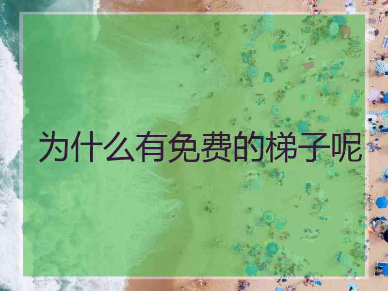 为什么有免费的梯子呢