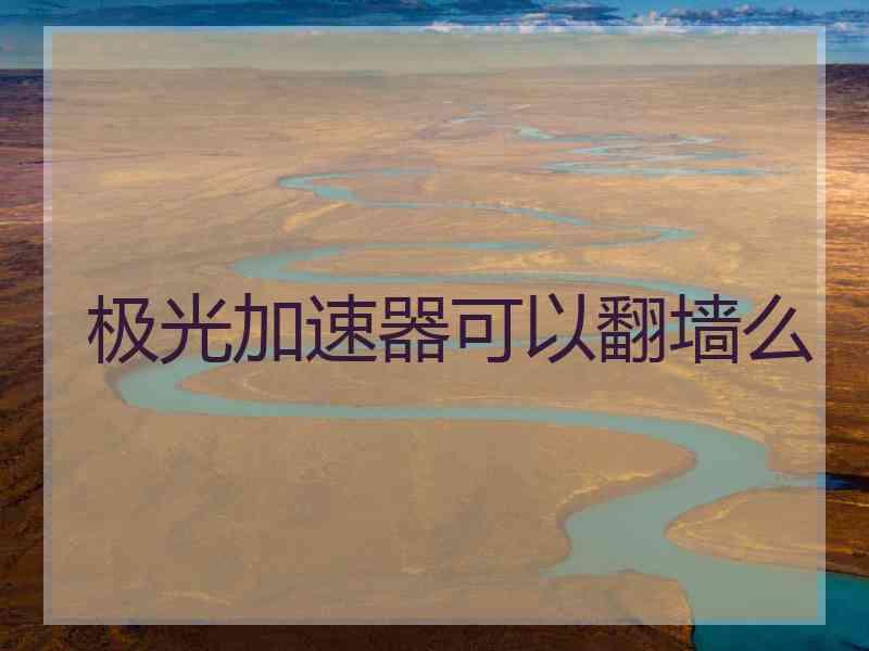 极光加速器可以翻墙么