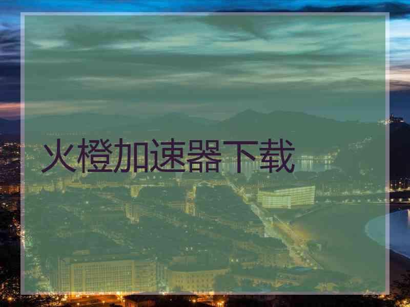 火橙加速器下载