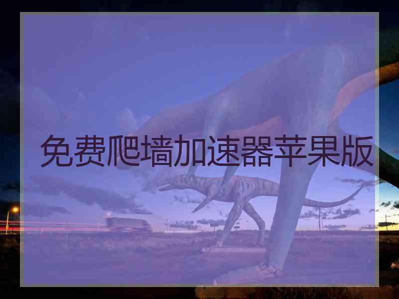 免费爬墙加速器苹果版