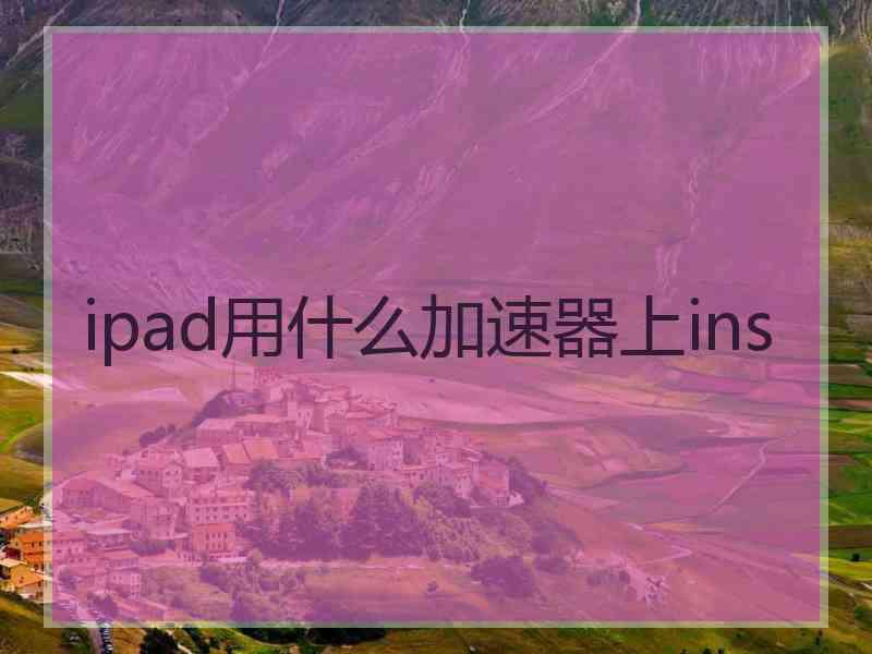 ipad用什么加速器上ins