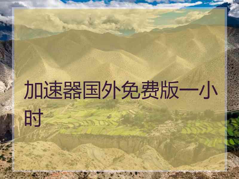 加速器国外免费版一小时