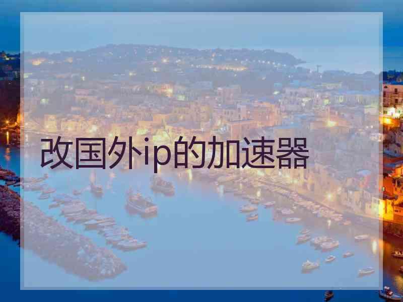 改国外ip的加速器