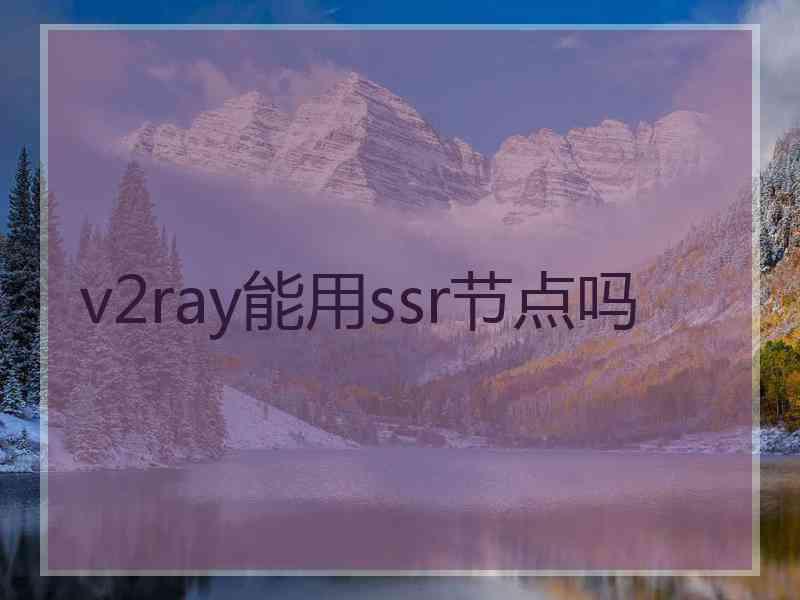 v2ray能用ssr节点吗