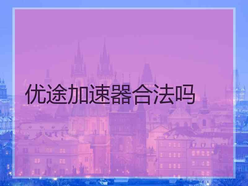 优途加速器合法吗