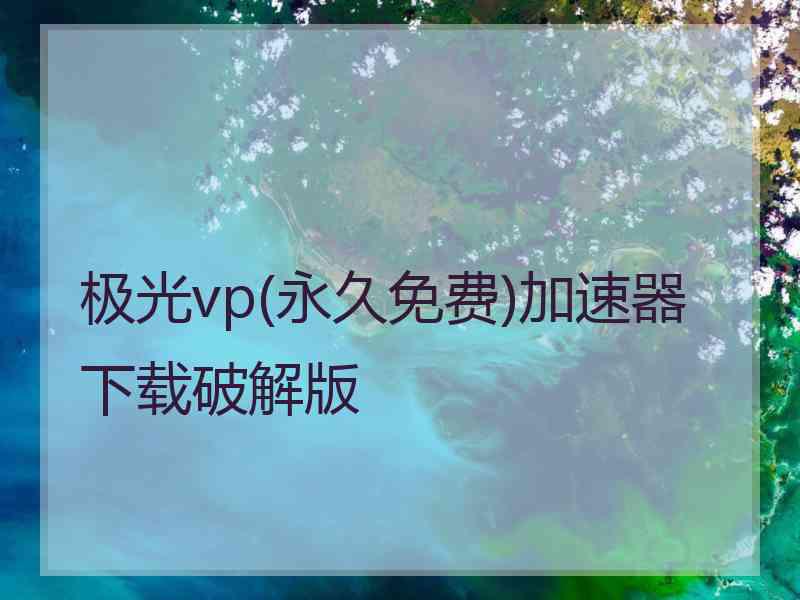 极光vp(永久免费)加速器下载破解版