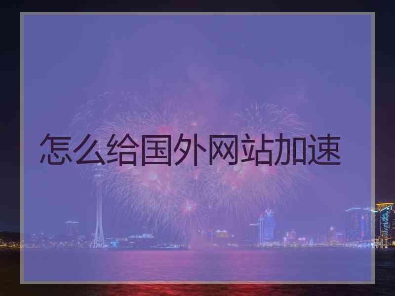 怎么给国外网站加速