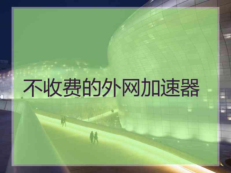 不收费的外网加速器