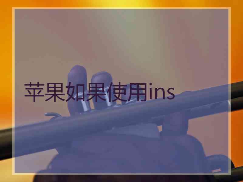 苹果如果使用ins