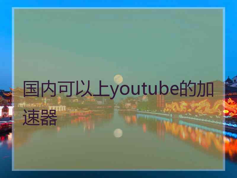 国内可以上youtube的加速器