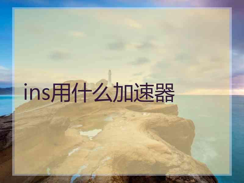 ins用什么加速器