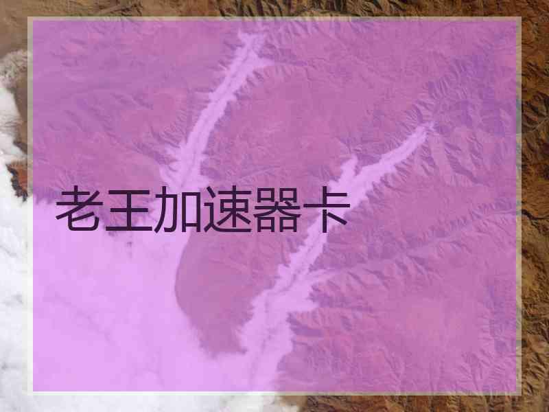 老王加速器卡