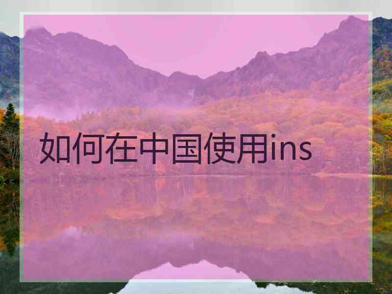 如何在中国使用ins