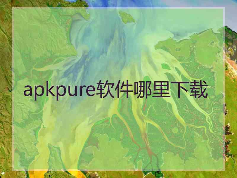 apkpure软件哪里下载