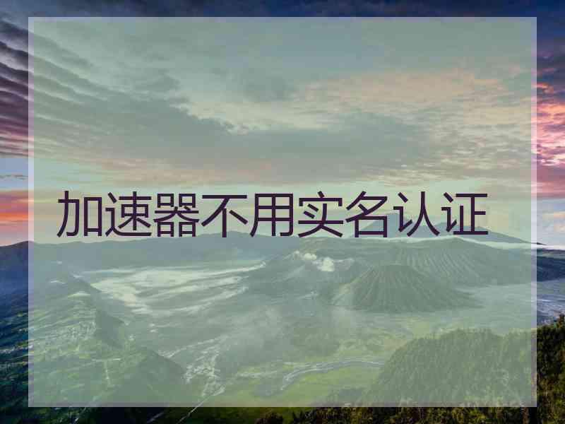 加速器不用实名认证