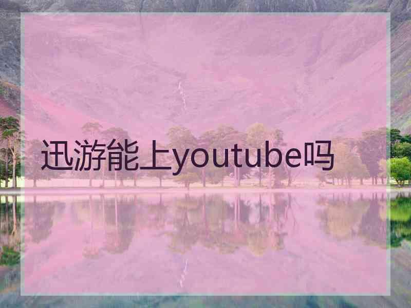 迅游能上youtube吗