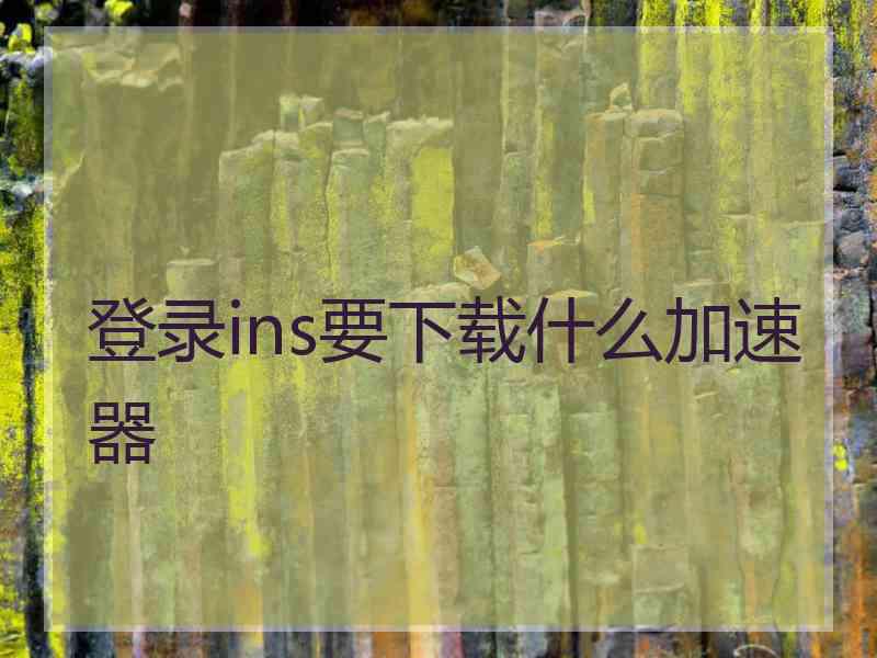 登录ins要下载什么加速器